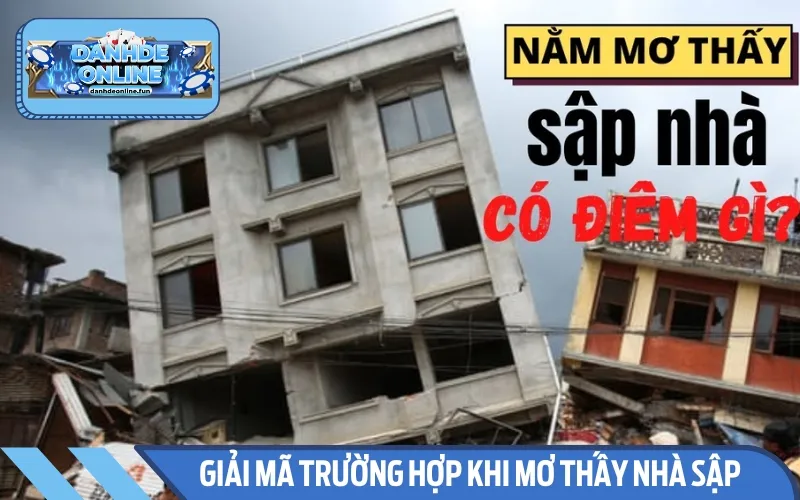 Tùy trường hợp cụ thể mà mơ thấy nhà sập sẽ được giải mã khác nhau