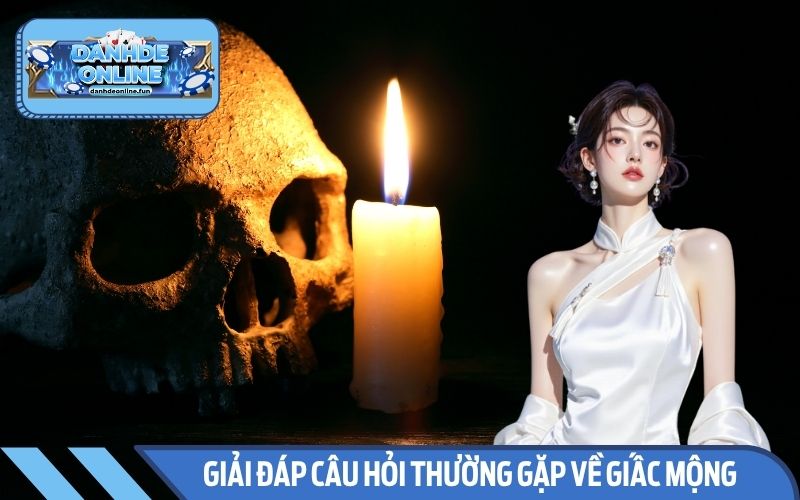 Giải đáp một số câu hỏi thường gặp về giấc mộng này