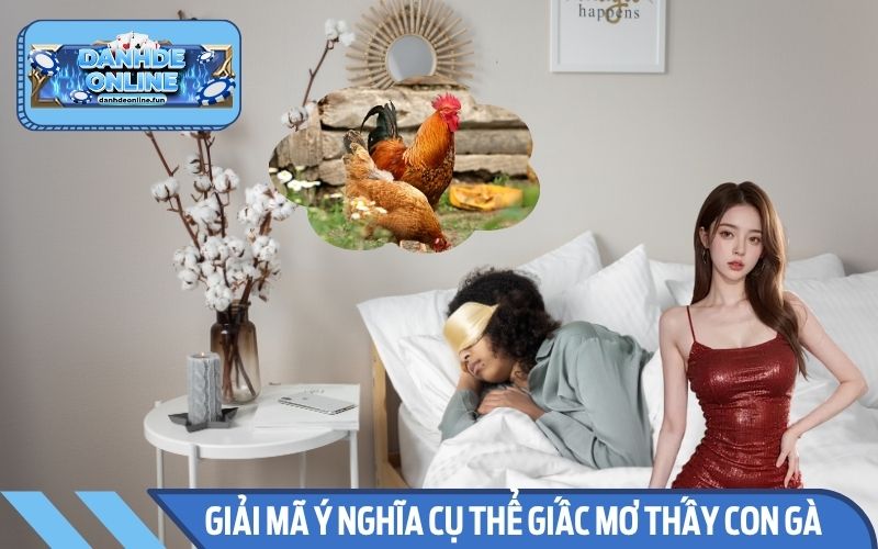 Giải mã ý nghĩa cụ thể từng giấc mơ thấy con gà
